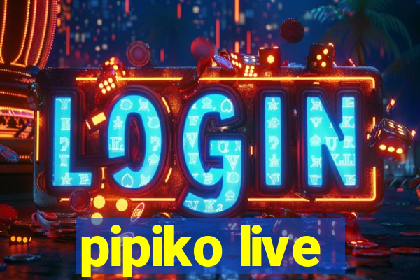 pipiko live